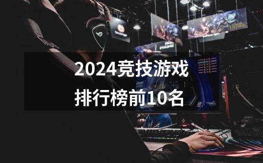 2024竞技游戏排行榜前10名-第1张-游戏相关-八六二网