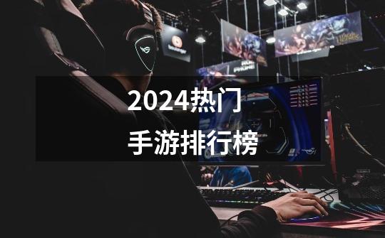 2024热门手游排行榜-第1张-游戏相关-八六二网