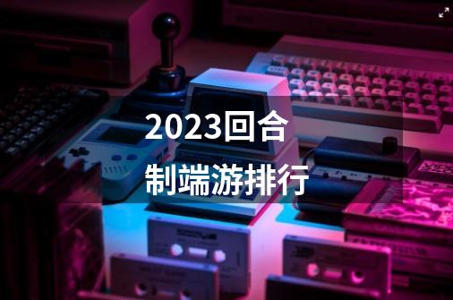 2023回合制端游排行-第1张-游戏相关-八六二网