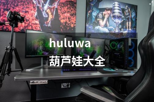 huluwa葫芦娃大全-第1张-游戏相关-八六二网
