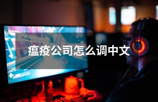 瘟疫公司怎么调中文-第1张-游戏相关-八六二网