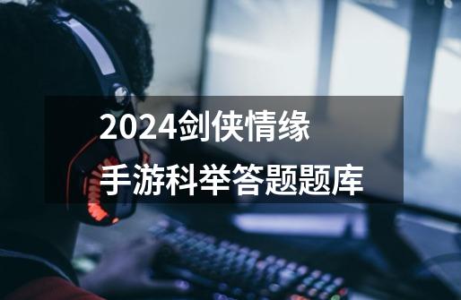 2024剑侠情缘手游科举答题题库-第1张-游戏相关-八六二网