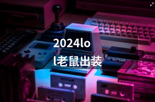 2024lol老鼠出装-第1张-游戏相关-八六二网