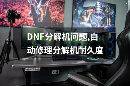 DNF分解机问题,自动修理分解机耐久度-第1张-游戏相关-八六二网