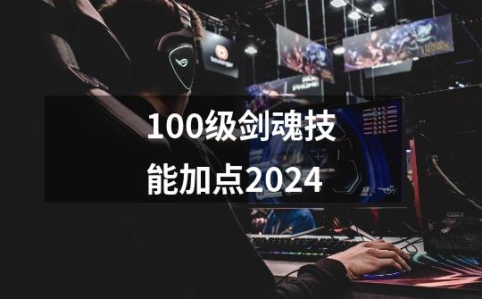 100级剑魂技能加点2024-第1张-游戏相关-八六二网