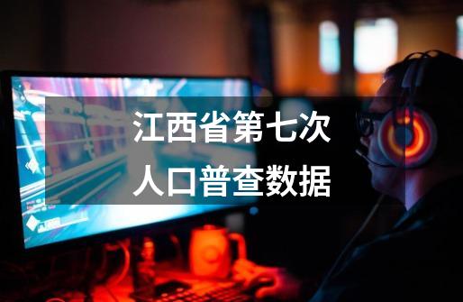 江西省第七次人口普查数据-第1张-游戏相关-八六二网