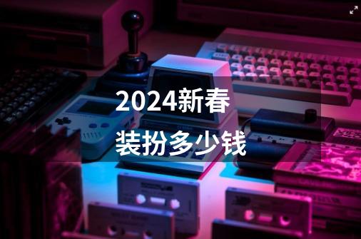 2024新春装扮多少钱-第1张-游戏相关-八六二网