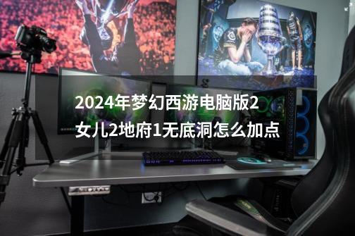 2024年梦幻西游电脑版2女儿2地府1无底洞怎么加点-第1张-游戏相关-八六二网