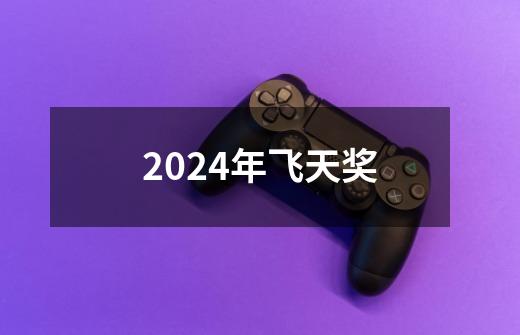 2024年飞天奖-第1张-游戏相关-八六二网
