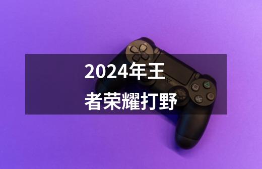 2024年王者荣耀打野-第1张-游戏相关-八六二网